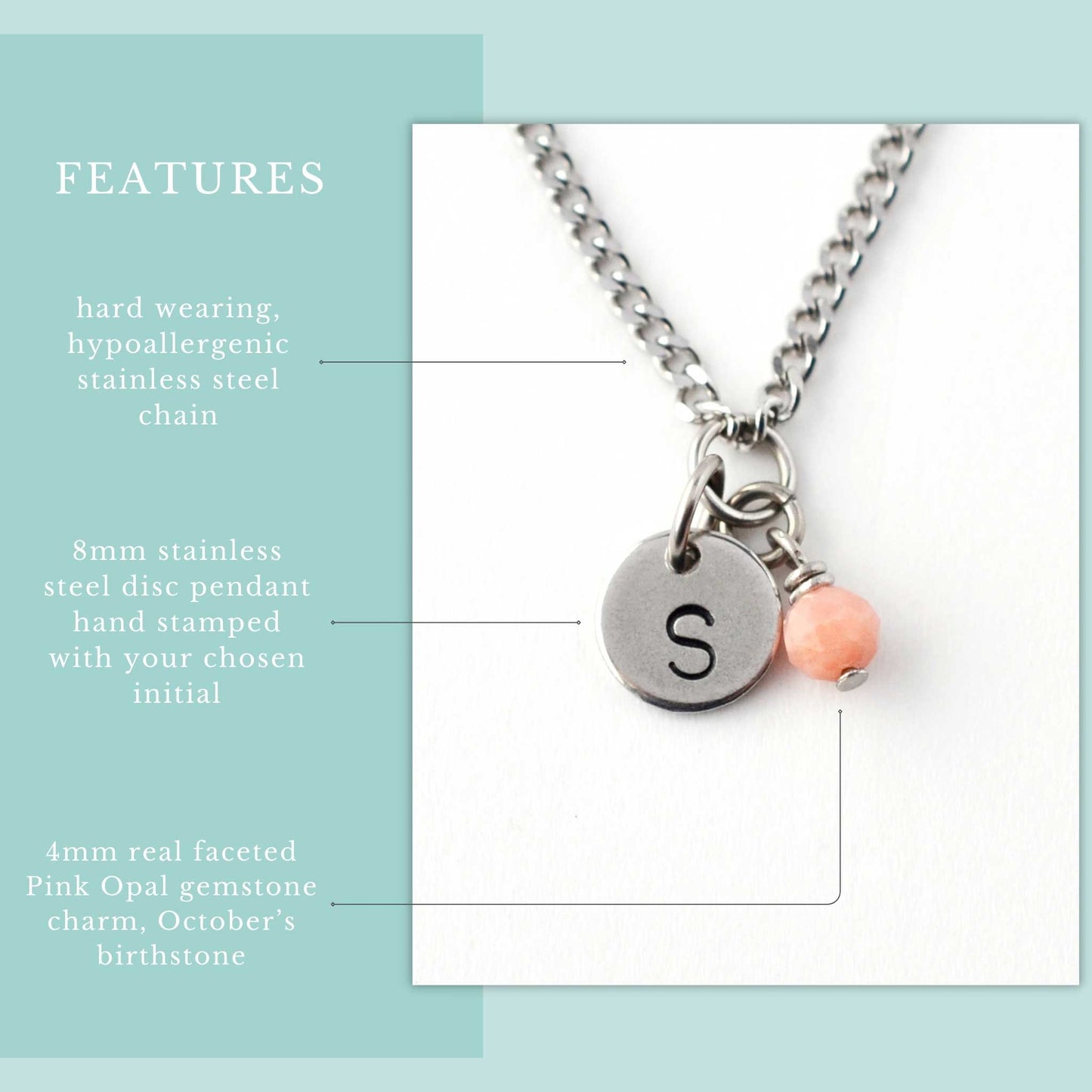 Features graphic for personalised October birthstone necklace. Hypoallergenic stainless steel chain, hand stamped initial disc pendant and 4mm Pink Opal gemstone charm